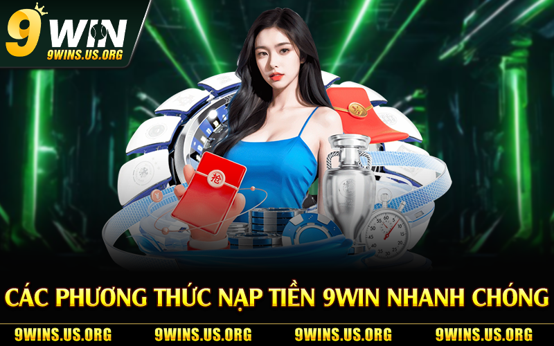 Các phương thức nạp tiền 9Win nhanh chóng