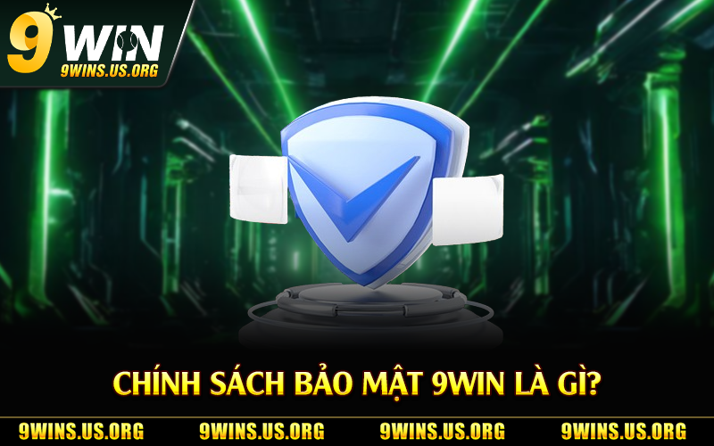 Chính sách bảo mật 9Win là gì?