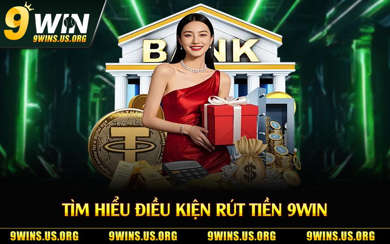 Tìm hiểu điều kiện rút tiền 9Win