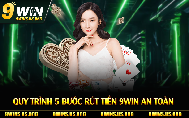 Quy trình 5 bước rút tiền 9Win an toàn 