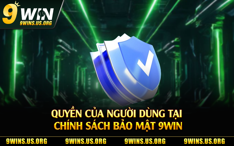 Quyền của người dùng tại chính sách bảo mật 9Win